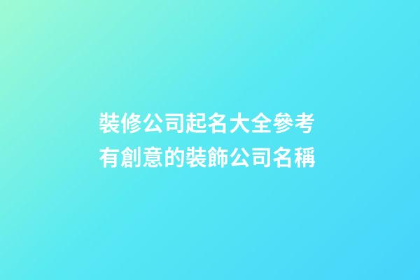 裝修公司起名大全參考 有創意的裝飾公司名稱-第1張-公司起名-玄機派